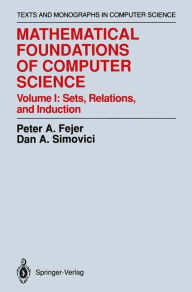 Title: Mathematical Foundations of Computer Science: Sets, Relations, and Induction, Author: Peter A. Fejer