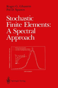 Title: Stochastic Finite Elements: A Spectral Approach, Author: Roger G. Ghanem