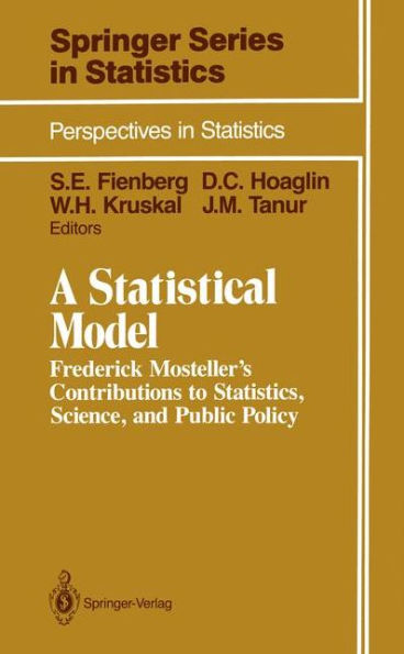 A Statistical Model: Frederick Mosteller's Contributions to Statistics, Science, and Public Policy / Edition 1