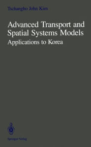 Title: Advanced Transport and Spatial Systems Models: Applications to Korea, Author: Tschangho J. Kim