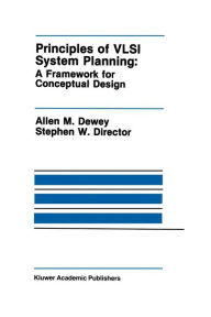 Title: Principles of VLSI System Planning: A Framework for Conceptual Design, Author: Allen M. Dewey