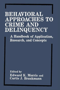 Title: Behavioral Approaches to Crime and Delinquency: A Handbook of Application, Research, and Concepts, Author: Edward K. Morris