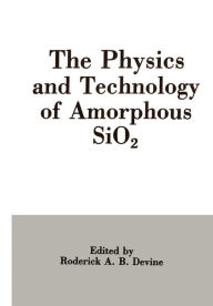 Title: The Physics and Technology of Amorphous SiO2, Author: Roderick A.B. Devine