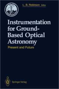 Title: Instrumentation for Ground-Based Optical Astronomy: Present and Future The Ninth Santa Cruz Summer Workshop in Astronomy and Astrophysics, July 13-July 24, 1987, Lick Observatory, Author: Lloyd B. Robinson