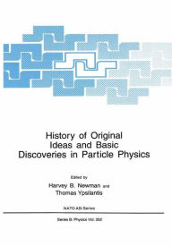 Title: History of Original Ideas and Basic Discoveries in Particle Physics, Author: Harvey B. Newman