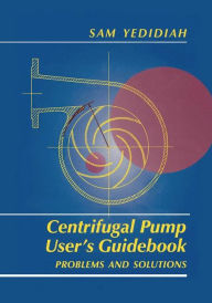Title: Centrifugal Pump User's Guidebook: Problems and Solutions, Author: Shmariahu Yedidiah