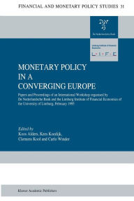 Title: Monetary Policy in a Converging Europe: Papers and Proceedings of an International Workshop organised by De Nederlandsche Bank and the Limburg Institute of Financial Economics / Edition 1, Author: J.A.J Alders