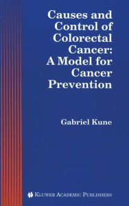 Title: Causes and Control of Colorectal Cancer: A Model for Cancer Prevention / Edition 1, Author: Gabriel A. Kune