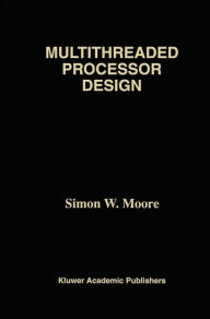 Title: Multithreaded Processor Design, Author: Simon W. Moore