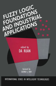 Title: Fuzzy Logic Foundations and Industrial Applications, Author: Da Ruan