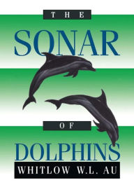 Title: The Sonar of Dolphins / Edition 1, Author: Whitlow W.L. Au
