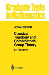 Title: Classical Topology and Combinatorial Group Theory / Edition 2, Author: John Stillwell