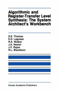 Title: Algorithmic and Register-Transfer Level Synthesis: The System Architect's Workbench: The System Architect's Workbench, Author: Donald E. Thomas
