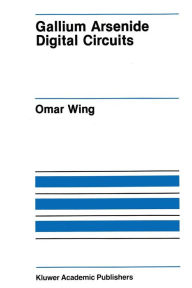 Title: Gallium Arsenide Digital Circuits, Author: Omar Wing
