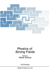 Title: Physics of Strong Fields, Author: Walter Greiner