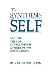 Title: The Synthesis of Self: Volume 1 the I of Consciousness Development from Birth to Maturity, Author: R.M. Mendelsohn