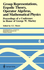 Title: Group Representations, Ergodic Theory, Operator Algebras, and Mathematical Physics: Proceedings of a Conference in Honor of George W. Mackey, Author: Calvin C. Moore