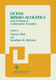 Title: Ocean Seismo-Acoustics: Low-Frequency Underwater Acoustics, Author: T. Akal