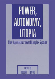 Title: Power, Autonomy, Utopia: New Approaches Toward Complex Systems, Author: R. Trappl