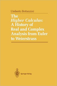 Title: The Higher Calculus: A History of Real and Complex Analysis from Euler to Weierstrass / Edition 1, Author: Umberto Bottazini