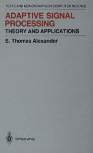 Title: Adaptive Signal Processing: Theory and Applications / Edition 1, Author: Thomas S. Alexander