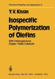 Title: Isospecific Polymerization of Olefins: With Heterogeneous Ziegler-Natta Catalysts, Author: Y.V. Kissin