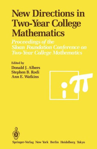 New Directions in Two-Year College Mathematics: Proceedings of the Sloan Foundation Conference on Two-Year College Mathematics, held July 11-14 at Menlo College in Atherton, California / Edition 1