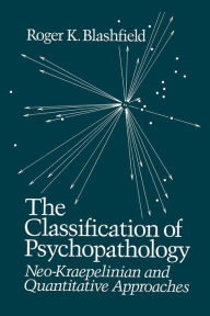 Title: The Classification of Psychopathology: Neo-Kraepelinian and Quantitative Approaches, Author: R.K Blashfield
