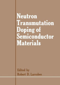 Title: Neutron Transmutation Doping of Semiconductor Materials, Author: Robert D. Larrabee