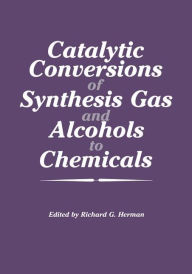 Title: Catalytic Conversions of Synthesis Gas and Alcohols to Chemicals, Author: Richard G. Herman