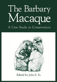 Title: The Barbary Macaque: A Case Study in Conservation, Author: Julia E. Fa