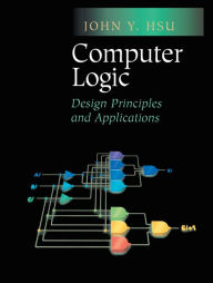 Title: Computer Logic: Design Principles and Applications, Author: John Y. Hsu