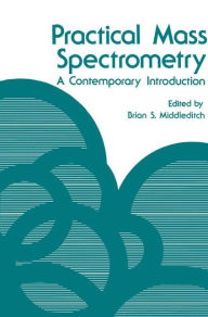 Title: Practical Mass Spectrometry: A Contemporary Introduction, Author: Brian S. Middleditch