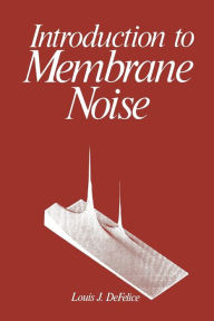 Title: Introduction to Membrane Noise, Author: Louis J. DeFelice