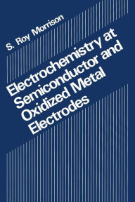 Title: Electrochemistry at Semiconductor and Oxidized Metal Electrodes, Author: S.R. Morrison