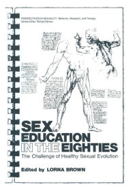 Title: Sex Education in the Eighties: The Challenge of Healthy Sexual Evolution, Author: Lorna Brown