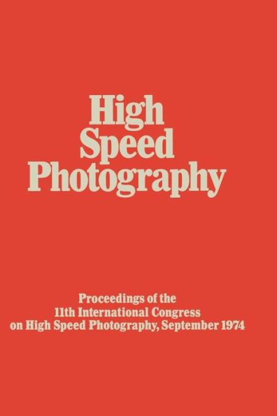 High Speed Photography: Proceedings of the Eleventh International Congress on High Speed Photography, Imperial College, University of London, September 1974