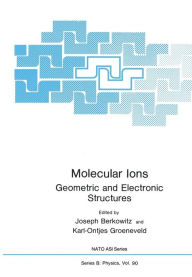 Title: Molecular Ions: Geometric and Electronic Structures, Author: Joseph Berkowitz