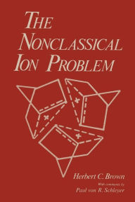 Title: The Nonclassical Ion Problem, Author: Herbert C. Brown