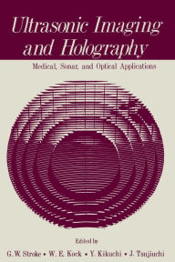 Title: Ultrasonic Imaging and Holography: Medical, Sonar, and Optical Applications, Author: George Stroke