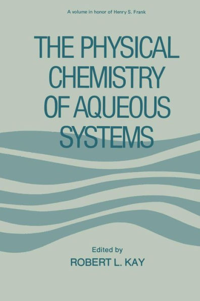 The Physical Chemistry of Aqueous Systems: A Symposium in Honor of Henry S. Frank on His Seventieth Birthday