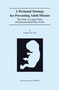 Title: A Perinatal Strategy For Preventing Adult Disease: The Role Of Long-Chain Polyunsaturated Fatty Acids / Edition 1, Author: Undurti N. Das