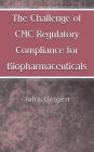 The Challenge of CMC Regulatory Compliance for Biopharmaceuticals / Edition 1