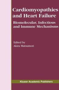 Title: Cardiomyopathies and Heart Failure: Biomolecular, Infectious and Immune Mechanisms / Edition 1, Author: Akira Matsumori