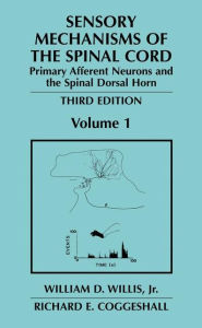 Title: Sensory Mechanisms of the Spinal Cord: Volume 1 Primary Afferent Neurons and the Spinal Dorsal Horn / Edition 3, Author: William D. Willis Jr.