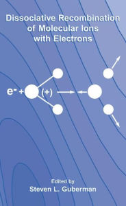 Title: Dissociative Recombination of Molecular Ions with Electrons, Author: Steven L. Guberman