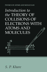 Title: Introduction to the Theory of Collisions of Electrons with Atoms and Molecules, Author: S.P. Khare