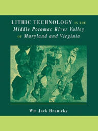 Title: Lithic Technology in the Middle Potomac River Valley of Maryland and Virginia, Author: Wm. Jack Hranicky