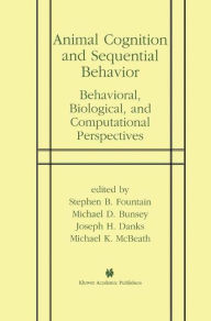 Title: Animal Cognition and Sequential Behavior: Behavioral, Biological, and Computational Perspectives / Edition 1, Author: Stephen B. Fountain