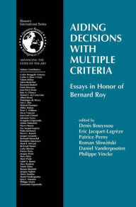 Title: Aiding Decisions with Multiple Criteria: Essays in Honor of Bernard Roy / Edition 1, Author: Denis Bouyssou